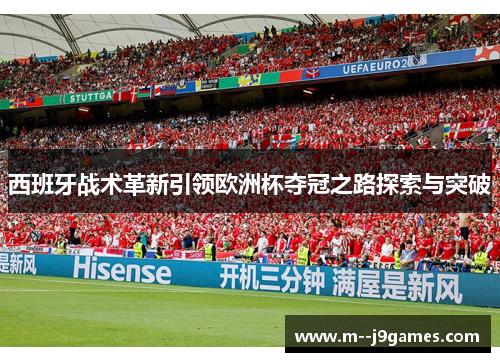 西班牙战术革新引领欧洲杯夺冠之路探索与突破