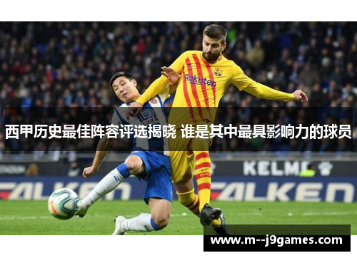 西甲历史最佳阵容评选揭晓 谁是其中最具影响力的球员