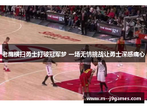 老鹰横扫勇士打破冠军梦 一场无情挑战让勇士深感痛心