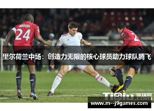 里尔荷兰中场：创造力无限的核心球员助力球队腾飞