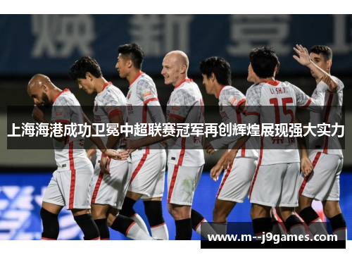 上海海港成功卫冕中超联赛冠军再创辉煌展现强大实力
