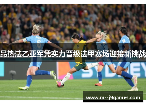 昂热法乙亚军凭实力晋级法甲赛场迎接新挑战