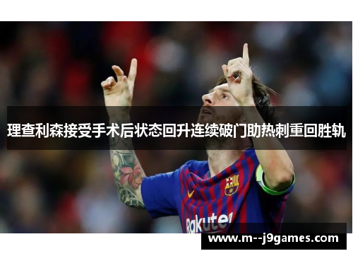 理查利森接受手术后状态回升连续破门助热刺重回胜轨